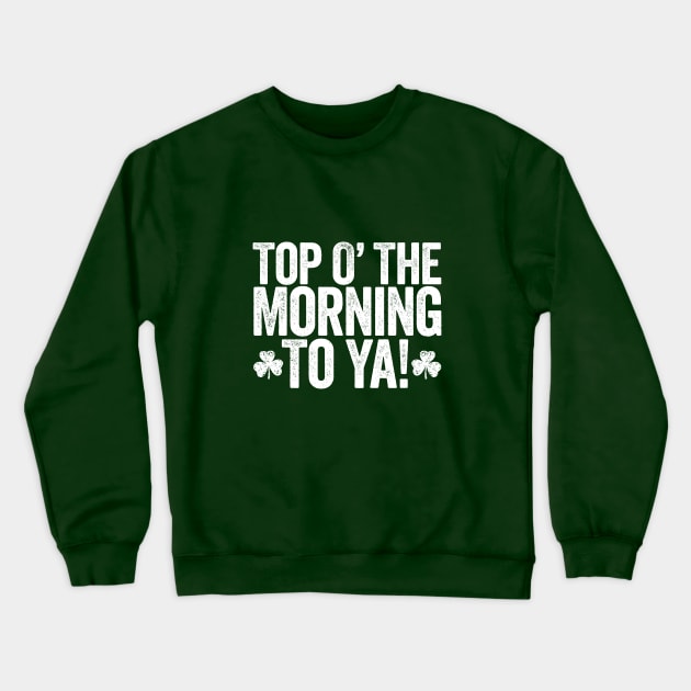 Paddy's Day Top of the Morning to Ya Design Crewneck Sweatshirt by Hotshots